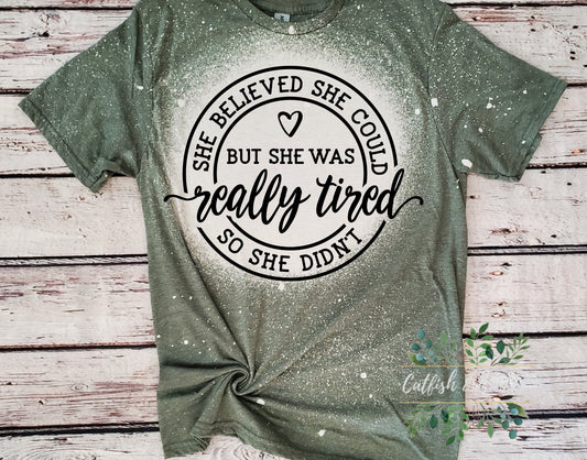 She believed she could/ Really Tired/ Funny Bleached Tee